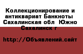 Коллекционирование и антиквариат Банкноты. Сахалинская обл.,Южно-Сахалинск г.